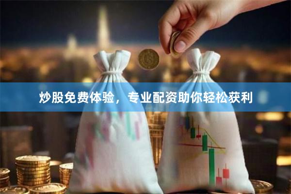 炒股免费体验，专业配资助你轻松获利