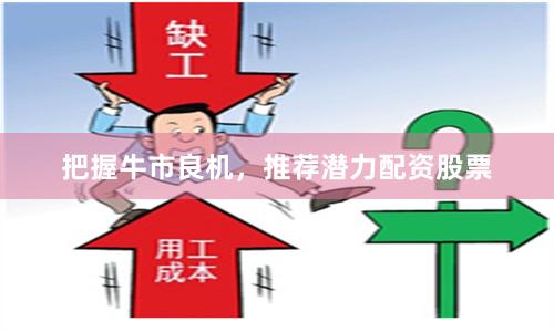 把握牛市良机，推荐潜力配资股票