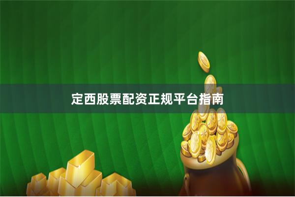 定西股票配资正规平台指南