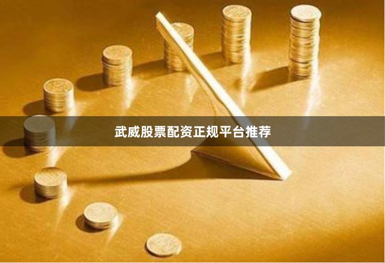 武威股票配资正规平台推荐