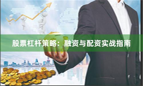 股票杠杆策略：融资与配资实战指南