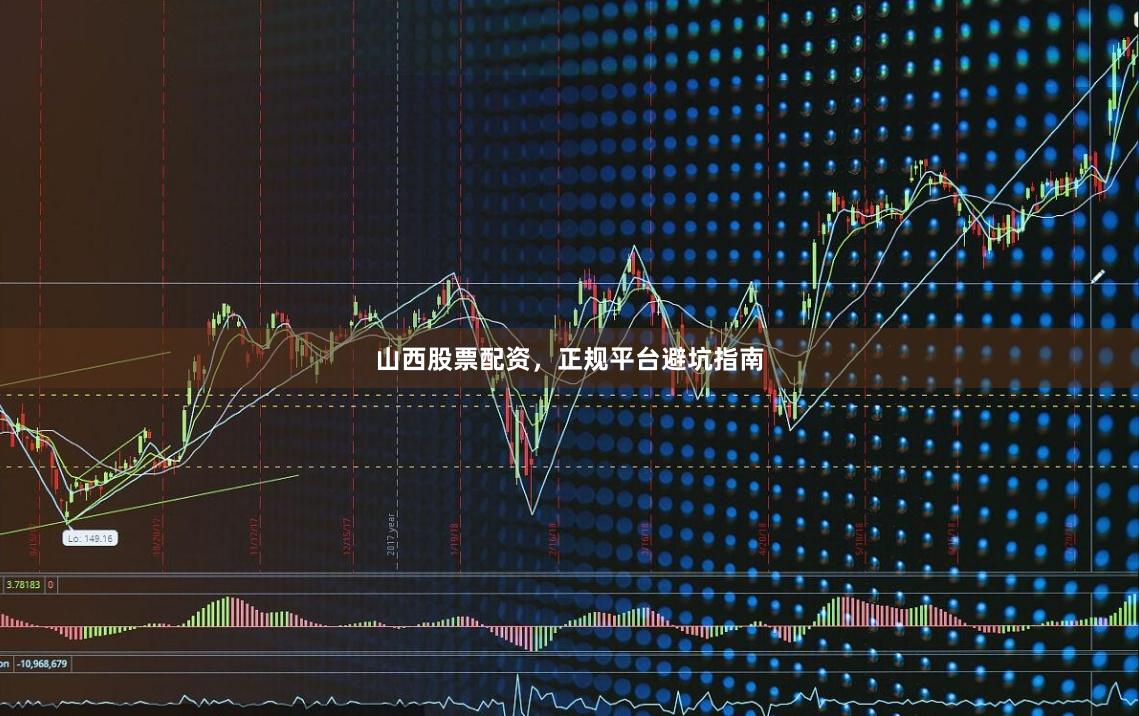 山西股票配资，正规平台避坑指南