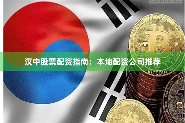 汉中股票配资指南：本地配资公司推荐